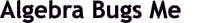 AlgebraBugsMe